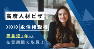 高度人材ビザから永住権取得！最短１年の在留期間で取得可能！