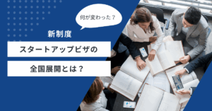 【新制度】スタートアップビザの全国展開とは？何が変わった？