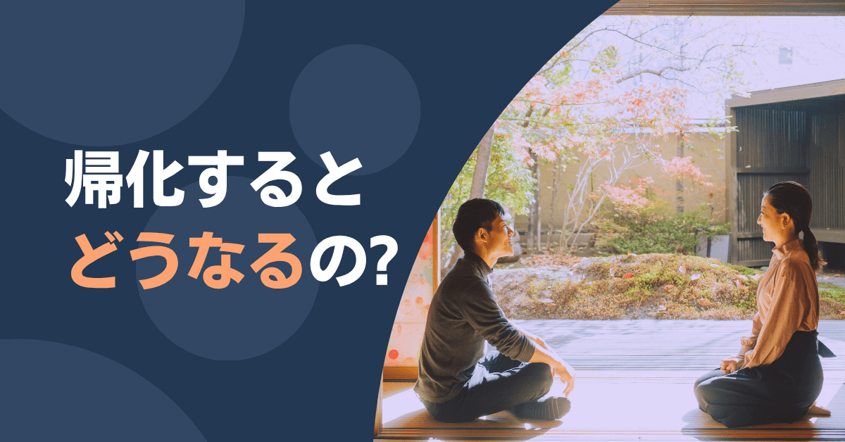 帰化するとどうなるの? 帰化するとどうなるの?