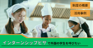 インターンシップビザで外国人の受入れ【海外の大学生を呼びたい】
